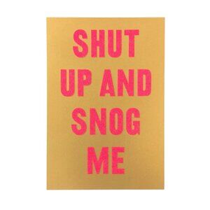 Handmade Numbered Screenprint "Shut Up and Snog Me” Gold Poster Unframed